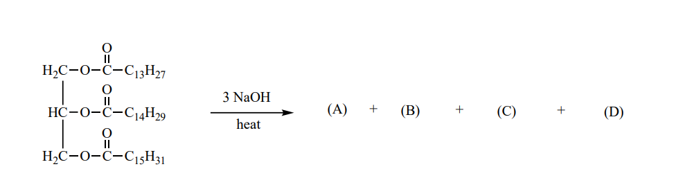 H₂C-O-C-C13H27
O
HC-O-C-C14H29
Toic
H₂C-O-C-C15H31
3 NaOH
heat
(A)
+
(B)
+
(C)
+
(D)