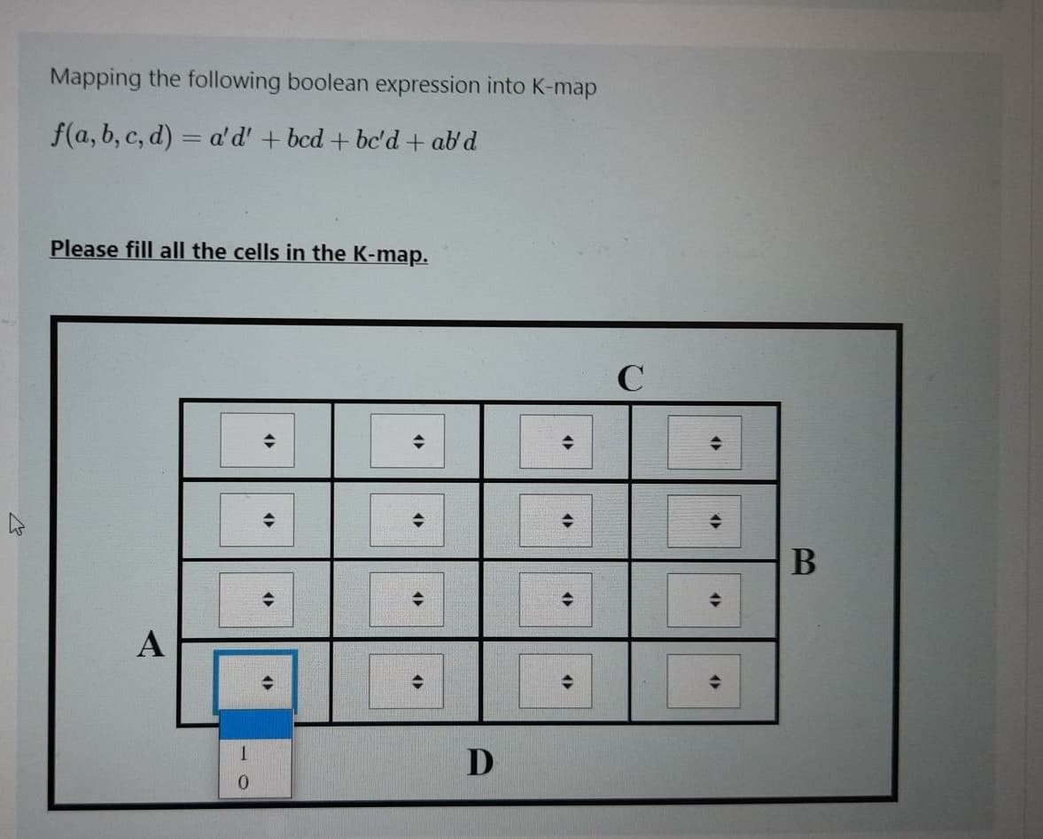 Mapping the following boolean expression into K-map
f(a, b, c, d) = a'd' + bcd + bc'd + ab'd
%3D
Please fill all the cells in the K-map.
C
В
A
0.
