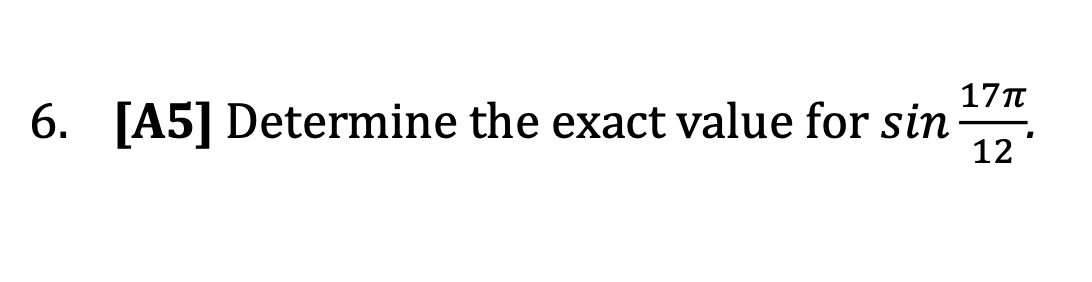 17TT
6. [A5] Determine the exact value for sin
12
