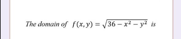 The domain of f (x, y) = 36 – x² – y2 is
|
