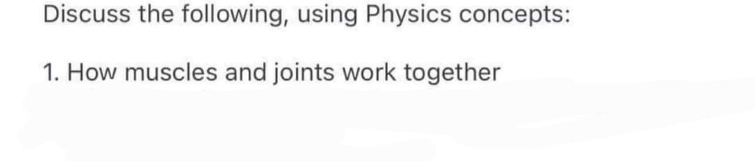 Discuss the following, using Physics concepts:
1. How muscles and joints work together
