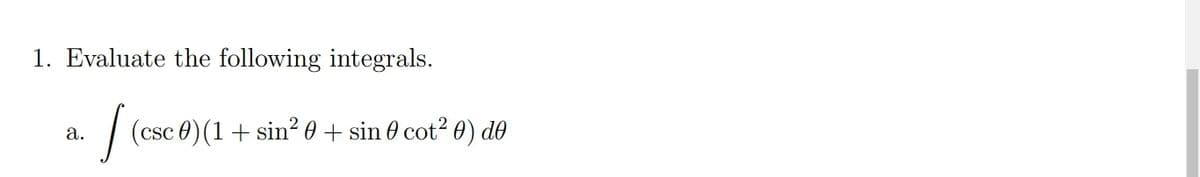 1. Evaluate the following integrals.
(csc 0)(1+ sin?0 + sin 0 cot? 0) do
а.
