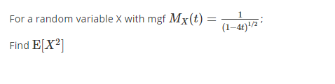 1
For a random variable X with mgf Mx(t) =
(1–4t)'/2 '
Find E[X²]
