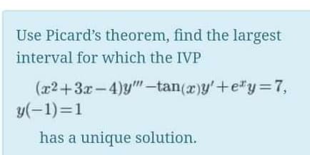 Use Picard's theorem, find the largest
interval for which the IVP
(x2+3x-4)y"-tan(r)y'+e"y=7,
y(-1)=1
has a unique solution.
