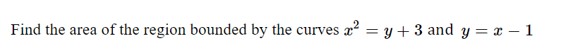 Find the area of the region bounded by the curves x = y + 3 and y = x – 1
