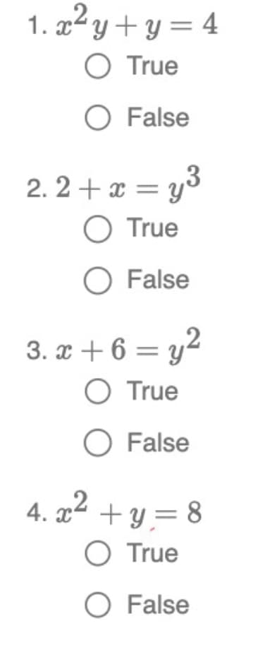 1.x²y+y=4
O True
O False
2.2+x=y3
O True
O False
3.x+6=y2
O True
O False
4. x² + y = 8
O True
O False