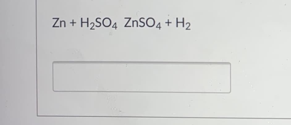 Zn + H2SO4 ZNSO4 + H2
