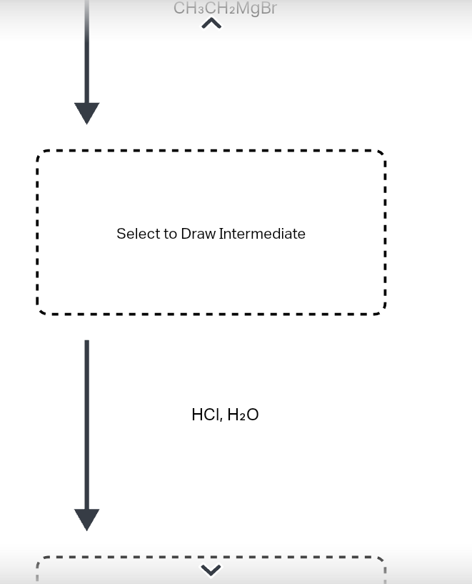 CH3CH2MgBr
Select to Draw Intermediate
HCI, H₂O