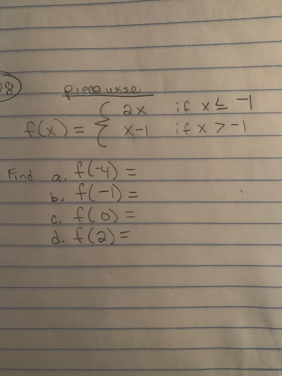 28
Piece wise
f(x) = { x-1
f(-4)=
b. f(-1) =
c₁ f(0) =
d. f(2)=
Find
if x² -
if x>-1