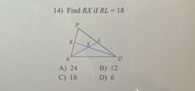14) Find RX if RL = 18
K.
R
A) 24
B) 12
D) 6
C) 18
