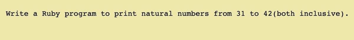 Write a Ruby program to print natural numbers from 31 to 42 (both inclusive).
