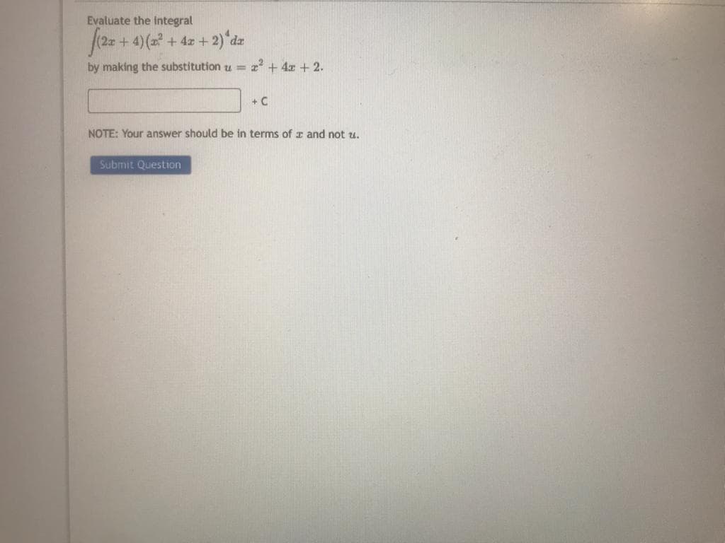 Evaluate the integral
f(2x +
by making the substitution u = x² + 4x + 2.
+4)(x² + 4x + 2) dr
+ C
NOTE: Your answer should be in terms of x and not u.
Submit Question