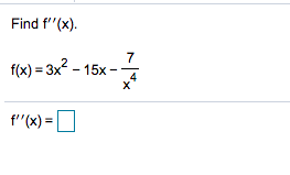 Find f"(x).
7
f(x) = 3x? - 15x -
f'"(x) =O
