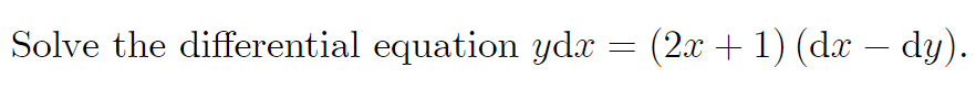 Solve the differential equation ydx
(2x + 1) (da – dy).
