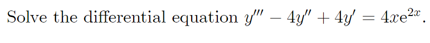 Solve the differential equation y" – 4y" + 4y = 4xe2".
-
