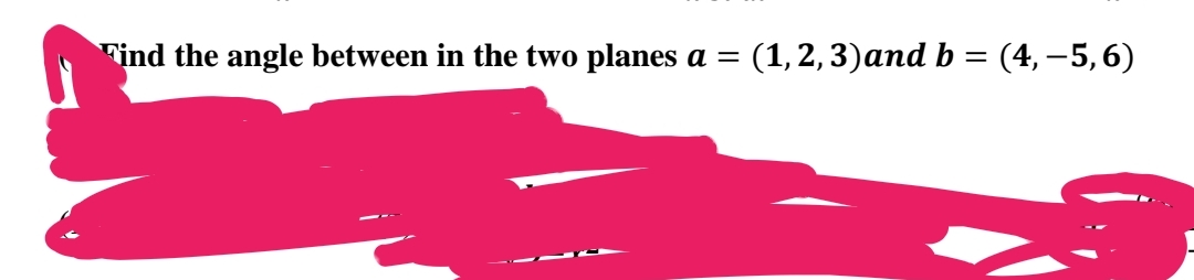 Find the angle between in the two planes a = (1, 2, 3) and b = (4, −5, 6)