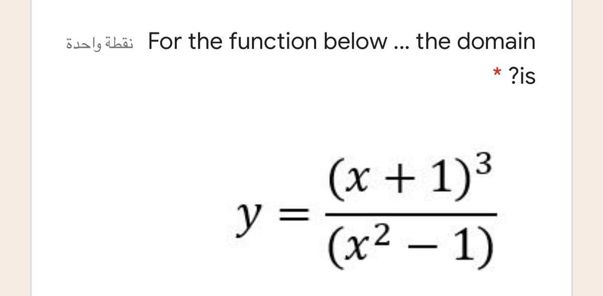 ödaly äbäi For the function below... the domain
* ?is
(x + 1)3
y =
(x² – 1)
