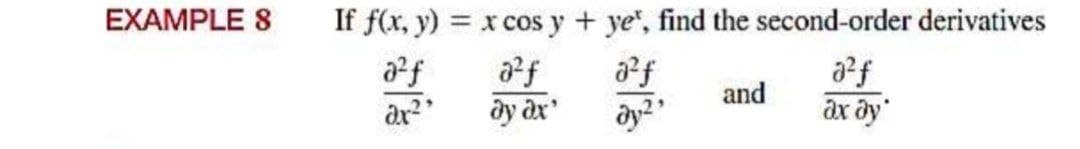 If f(x, y) = x cos y + ye", find the second-order derivatives
a?f
ax
EXAMPLE 8
af
dy ax'
af
dy?"
a²f
ах ду"
and
