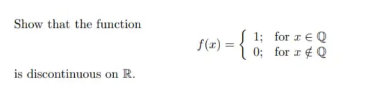 Show that the function
{
1; for x E Q
0; for r ¢ Q
f(r) =
%3D
is discontinuous on R.
