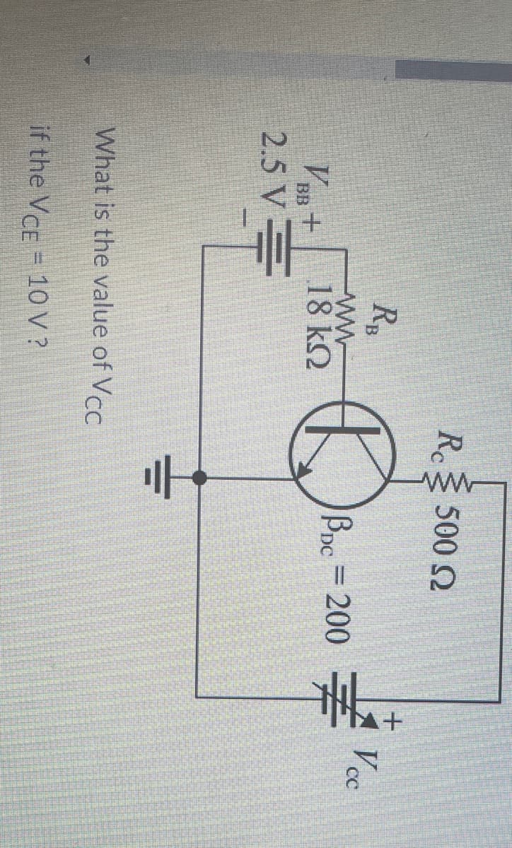 Re 500 2
Vc
CC
ww-
18 kQ
Bpc=200
DC
VBB+
2.5 VE
What is the value of VCC
if the VCE = 10 V ?
