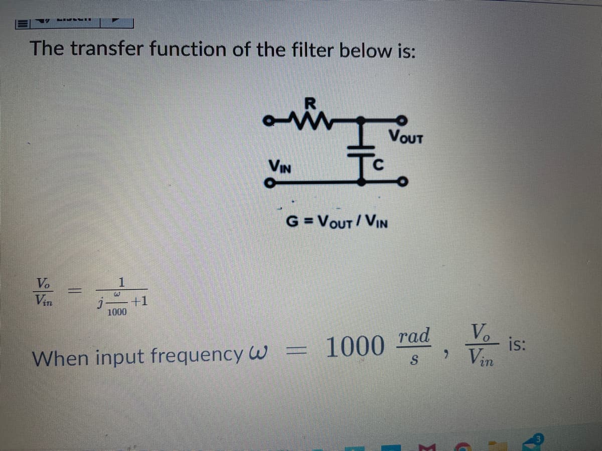 19
The transfer function of the filter below is:
VOUT
VIN
G = VOUT / VIN
V.
Vin
+1
1000
Vo
is:
» Vin
1000 rad
When input frequency W
