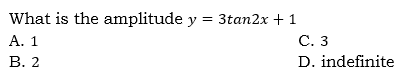 What is the amplitude y = 3tan2x + 1
А. 1
В. 2
С. 3
D. indefinite
