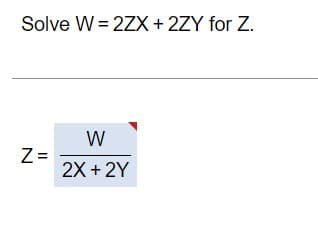 Solve W=2ZX + 2ZY for Z.
Z=
W
2X + 2Y