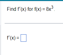 Find f'(x) for f(x) = 8x³.
f'(x) =