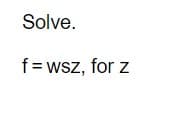 Solve.
f = wsz, for z