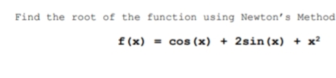 Find the root of the function using Newton's Method
f (x) = cos (x) + 2sin(x) + x?
%3D
