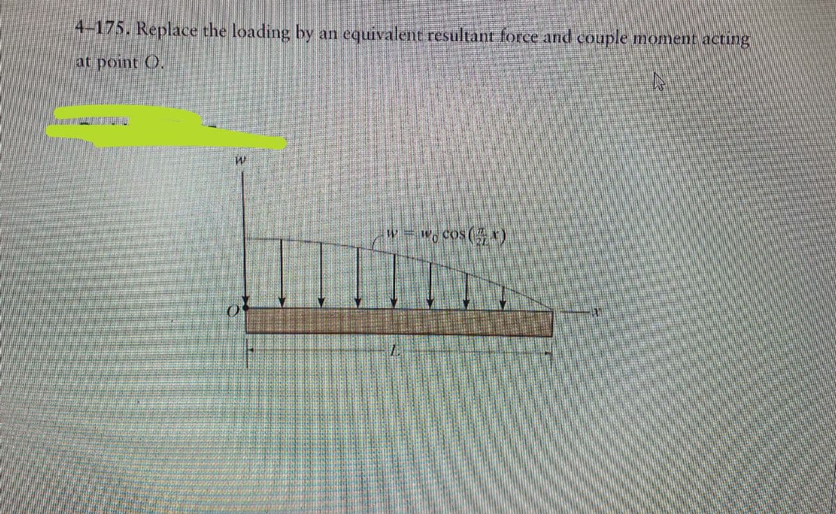 4–175. Replace the loading by an equivalent resultant force and couple moment acting
at point O.
W
Wo cos (21)