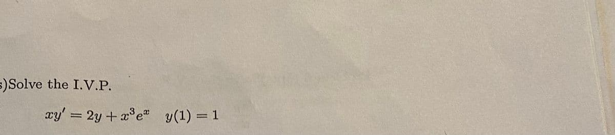 ) Solve the I.V.P.
xy' = 2y + x³e y(1) = 1