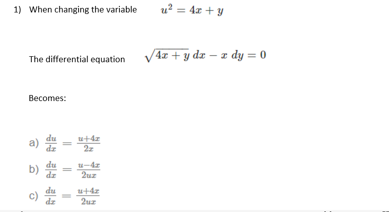 1) When changing the variable
u? = 4x + Y
The differential equation
4x + y dx – x dy = 0
Becomes:
du
a)
u+4x
2x
dz
du
b)
dz
u-4x
2ur
du
u+4x
c)
dz
|
2uz
