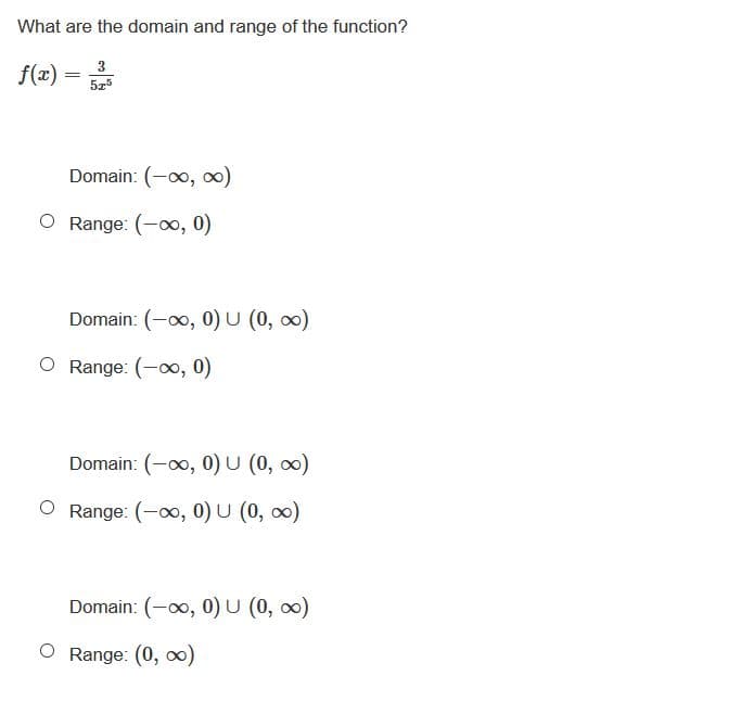 What are the domain and range of the function?
3
f(x)
Domain: (-0, ∞)
O Range: (-x, 0)
Domain: (-0o, 0) U (0, 0)
O Range: (-0, 0)
Domain: (-o, 0) U (0, 0)
Range: (-00, 0)U (0, 00)
Domain: (-00, 0)U (0, 00)
O Range: (0, ∞)
