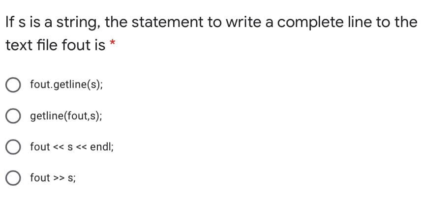 If s is a string, the statement to write a complete line to the
text file fout is
fout.getline(s);
getline(fout,s);
fout << s<< endl;
fout >> s;
