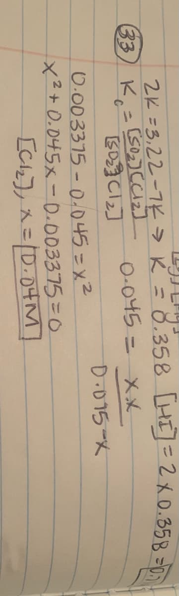 リLP」
2K =3,22-74→ K=6.358 LHI]=2メ0.35B
O-045 - メメ
33) K.=
D-D15-文
0.003375 - 0-045=x²
x²+ 0.045x-D.003375=0
[Cl], x=/D.04M
