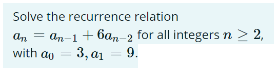 Solve the recurrence relation
an = an-1 +6an-2 for all integers n ≥ 2,
with a = 3, a₁
= 3, a₁ = 9.