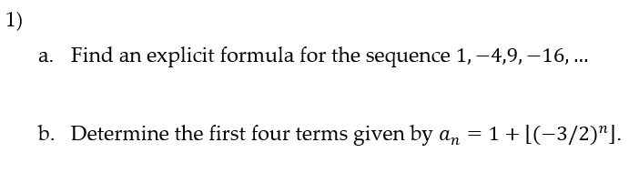 1)
a. Find an explicit formula for the sequence 1, –4,9, -16, ...
b. Determine the first four terms given by an = 1 + [(-3/2)"].