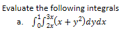 Evaluate the following integrals
S*
1 3x
2x
+ y²)dydx
a.
