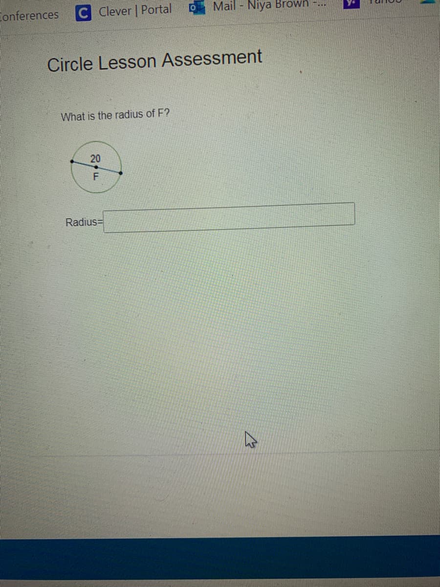 Eonferences
C Clever | Portal
Mail - Niya Brown
y.
Circle Lesson Assessment
What is the radius of F?
20
F
Radius=
