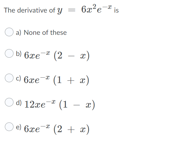 6x2e-* is
The derivative of y
a) None of these
b) 6xe
(2 – x)
-
c) 6xe
(1 + x)
d) 12xe (1 – x)
-
e) 6xe
(2 + x)
