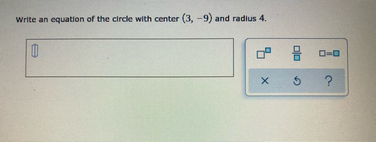 Write an equation of the circle with center
(3, -9) and radius 4.
D=D0
