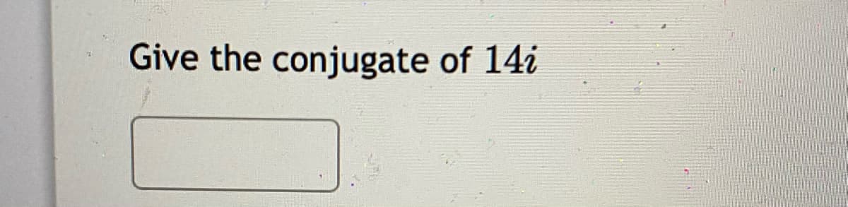 Give the conjugate of 14i
