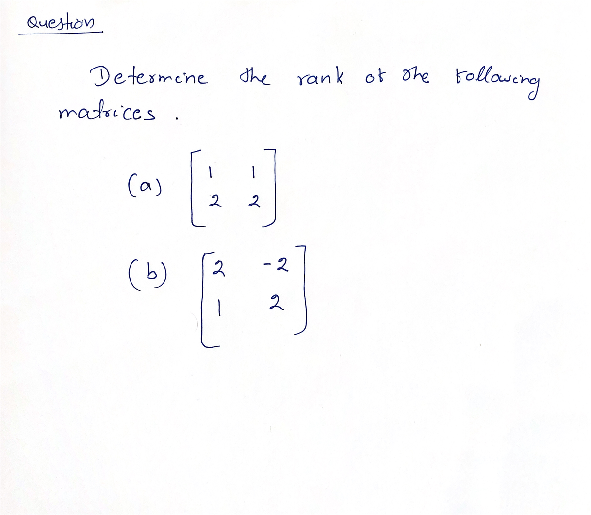 Question
the rank ok ohe bollouing
Determene
matsices.
(a)
2 2
-2
(b)
