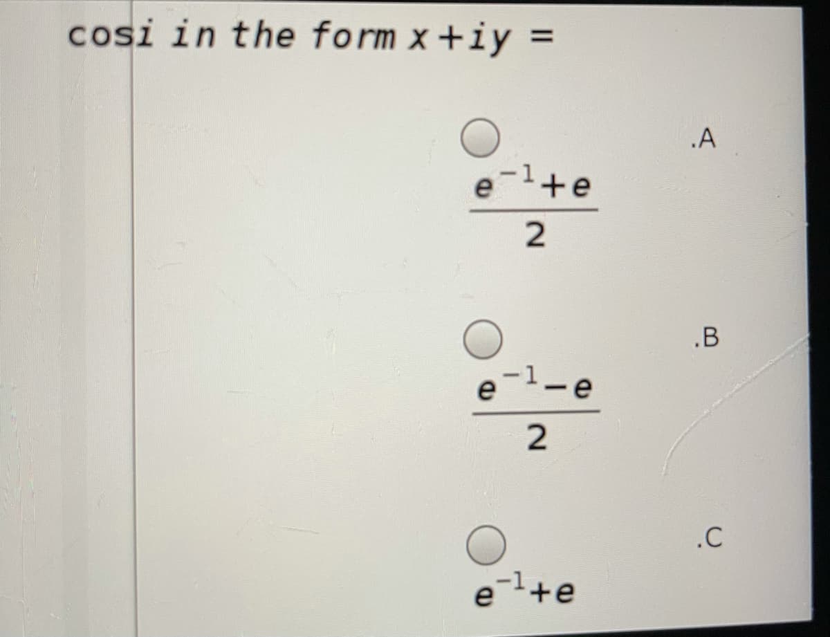 cosi in the form x+iy =
.A
e+e
.B
e-l-e
.C
el+e
