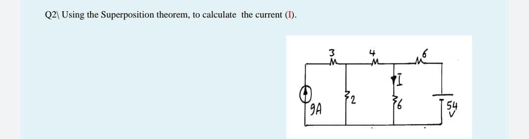 Q2\ Using the Superposition theorem, to calculate the current (I).
4
7.
9A
