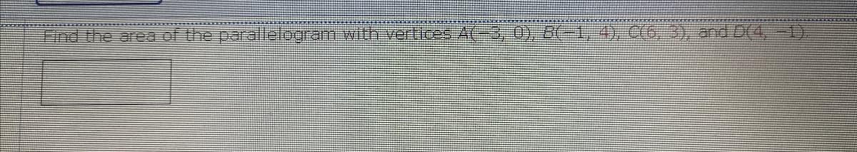 Find the area of the parallelogram.with vertices ACE3,0), 8-1,4),C6-3), and D(4,-1)
