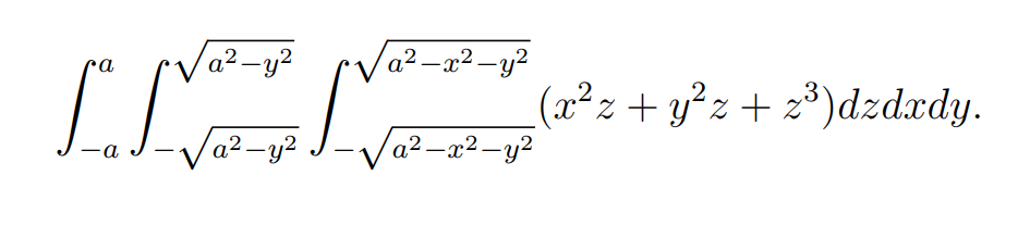 Va²-y?
Va²–x² -y?
ra
(x²z+ y²z+ z*)dzdædy.
Va²-y?
Va2-x2-y2
а
|
|
