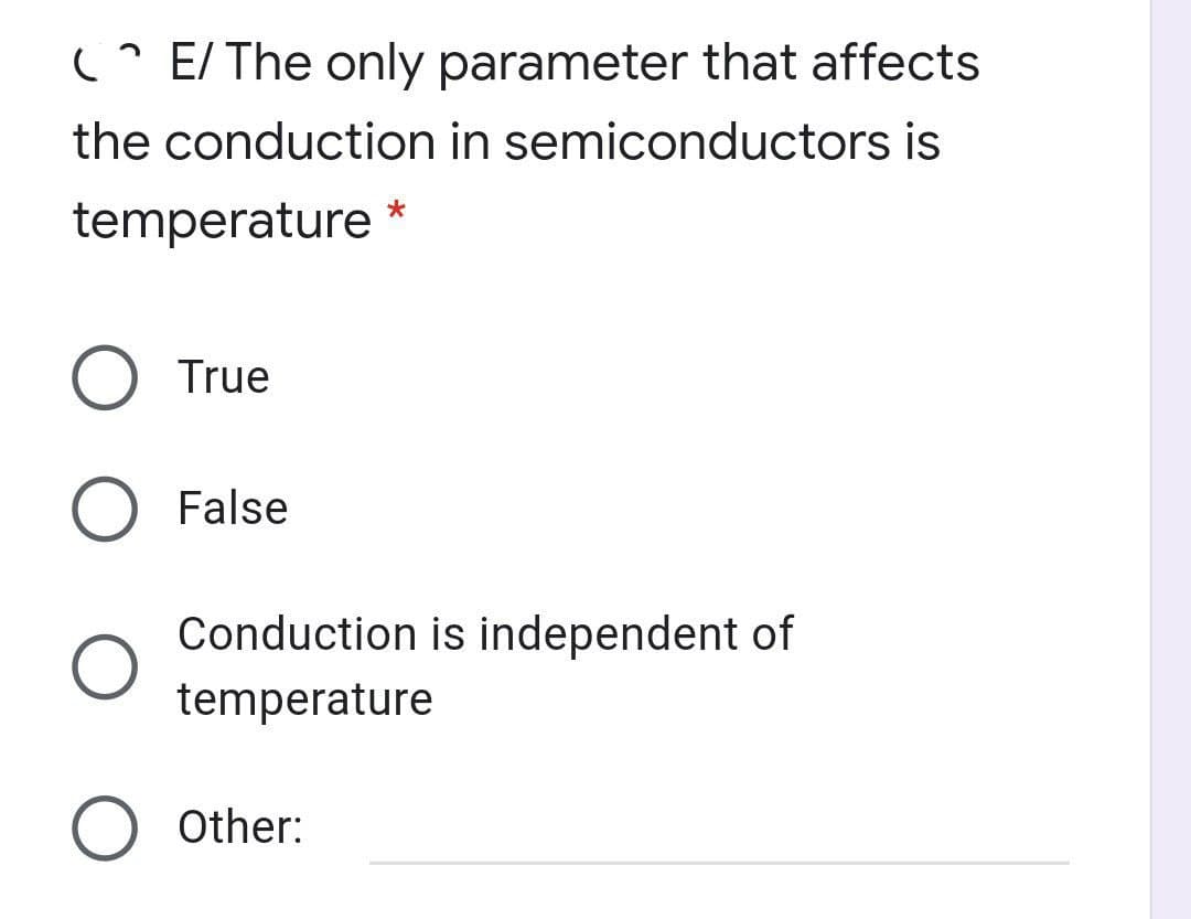 (^ E/ The only parameter that affects
the conduction in semiconductors is
temperature
True
O False
Conduction is independent of
temperature
O Other:
