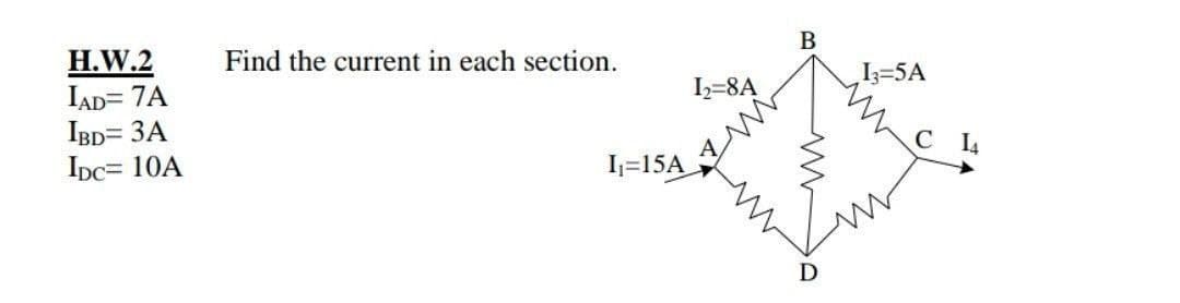 Н.W.2
Find the current in each section.
B
I3=5A
IAD= 7A
IBD= 3A
IDc= 10A
I2=8A
I=15A
